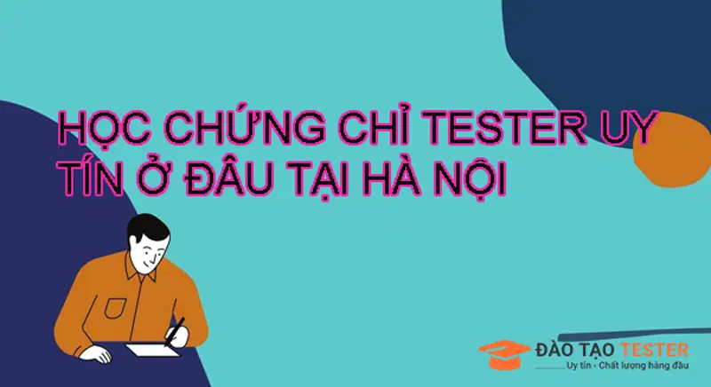 Học chứng chỉ Tester ở đâu uy tín nhất tại Hà Nội?