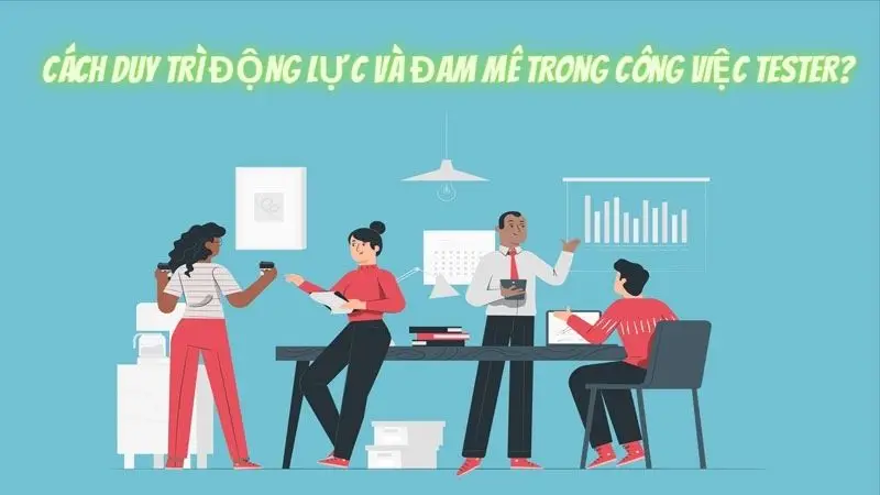 Cách duy trì động lực và niềm đam mê trong công việc tester?