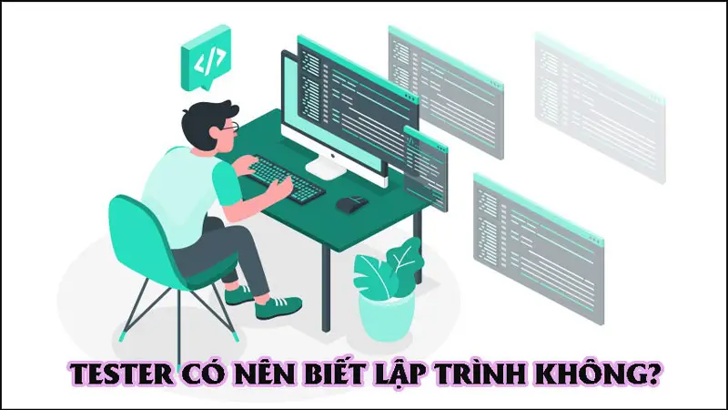 Tester có nên biết lập trình hay không? Lợi thế nào dành cho tester khi biết viết code?