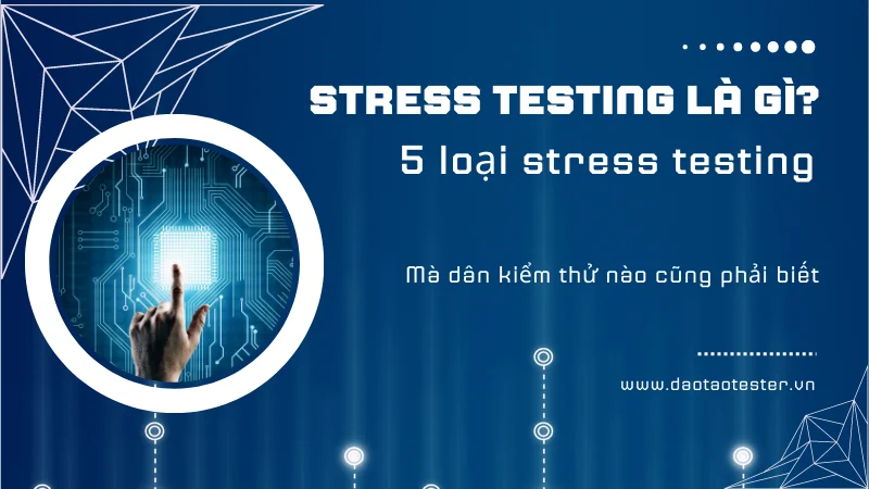 Stress testing là gì? 5 loại stress testing mà dân kiểm thử nào cũng phải biết