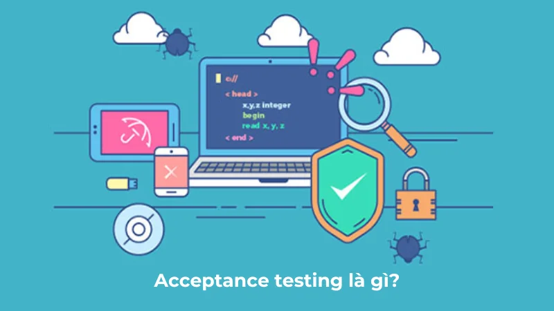 Acceptance testing là gì? Tất tần tật những điều cần biết về loại kiểm thử chấp nhận.
